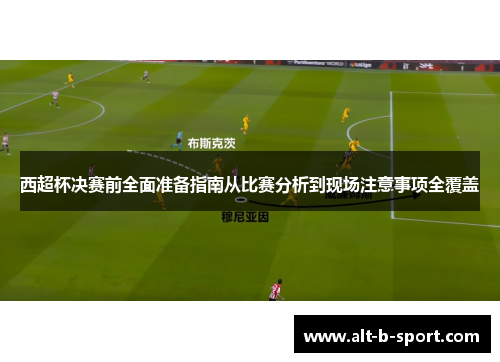 西超杯决赛前全面准备指南从比赛分析到现场注意事项全覆盖 西超杯决赛前全面准备指南从比赛分析到现场注意事项全覆盖