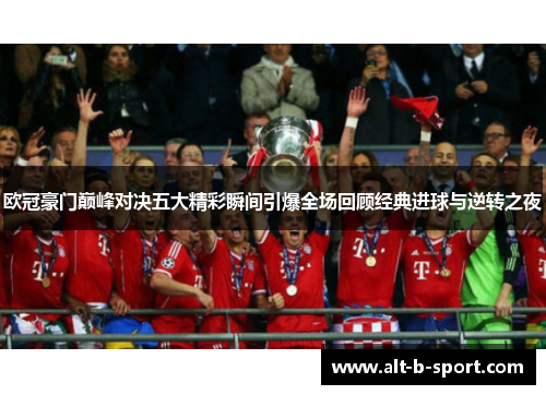 欧冠豪门巅峰对决五大精彩瞬间引爆全场回顾经典进球与逆转之夜