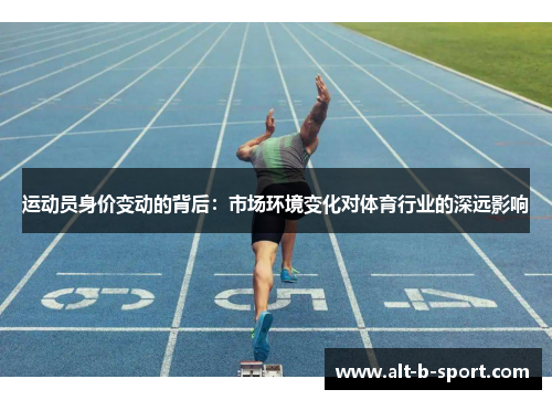 运动员身价变动的背后:市场环境变化对体育行业的深远影响 运动员身价变动的背后:市场环境变化对体育行业的深远影响