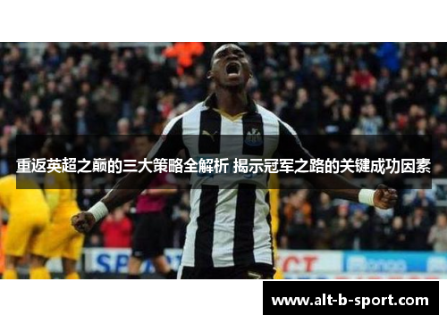 重返英超之巅的三大策略全解析 揭示冠军之路的关键成功因素 重返英超之巅的三大策略全解析 揭示冠军之路的关键成功因素