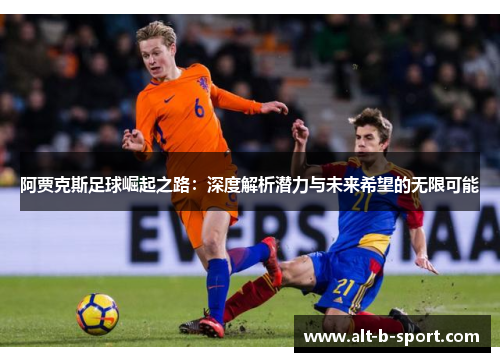 阿贾克斯足球崛起之路:深度解析潜力与未来希望的无限可能 阿贾克斯足球崛起之路:深度解析潜力与未来希望的无限可能