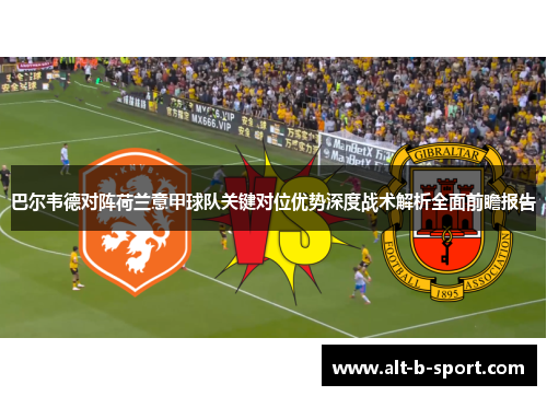 巴尔韦德对阵荷兰意甲球队关键对位优势深度战术解析全面前瞻报告