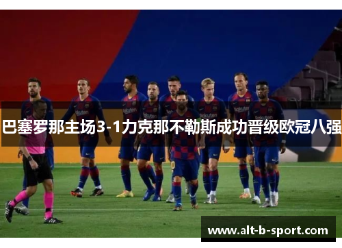 巴塞罗那主场3-1力克那不勒斯成功晋级欧冠八强