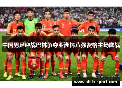 中国男足迎战巴林争夺亚洲杯八强资格主场鏖战 中国男足迎战巴林争夺亚洲杯八强资格主场鏖战