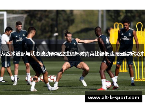 从战术适配与状态波动看福登世俱杯对阵莱比锡低迷原因解析探讨 从战术适配与状态波动看福登世俱杯对阵莱比锡低迷原因解析探讨