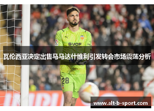 瓦伦西亚决定出售马马达什维利引发转会市场震荡分析