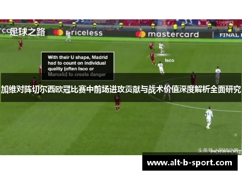 加维对阵切尔西欧冠比赛中前场进攻贡献与战术价值深度解析全面研究